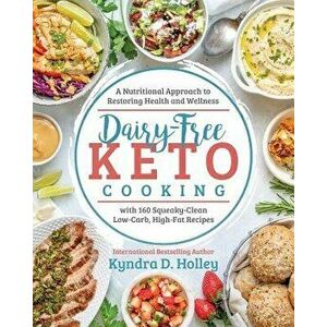 Dairy Free Keto Cooking: A Nutritional Approach to Restoring Health and Wellness, Paperback - Kyndra Holley imagine