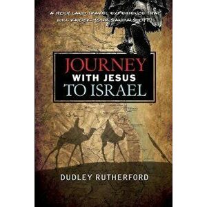 Journey with Jesus to Israel: A Holy Land Travel Experience That Will Knock Your Sandals Off!, Paperback - Dudley Rutherford imagine