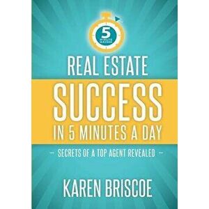 Real Estate Success in 5 Minutes a Day: Secrets of a Top Agent Revealed, Paperback - Karen Briscoe imagine
