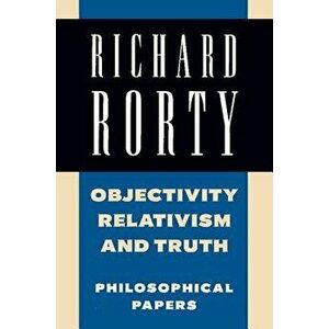 Objectivity, Relativism, and Truth: Philosophical Papers, Paperback - Richard Rorty imagine