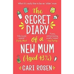 Secret Diary of a New Mum (aged 43 1/4), Paperback - Cari Rosen imagine