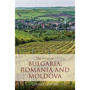 The Wines of Bulgaria, Romania and Moldova, Paperback - Caroline Gilby imagine