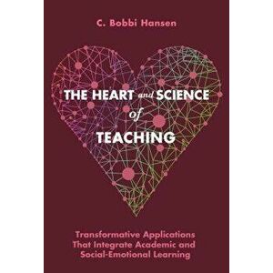 The Heart and Science of Teaching: Transformative Applications That Integrate Academic and Social-Emotional Learning, Paperback - C. Bobbi Hansen imagine