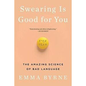 Swearing Is Good for You: The Amazing Science of Bad Language, Paperback - Emma Byrne imagine