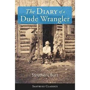 The Diary of a Dude Wrangler, Paperback - Struthers Burt imagine