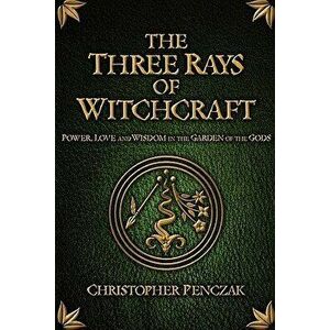 The Three Rays of Witchcraft, Paperback - Christopher Penczak imagine