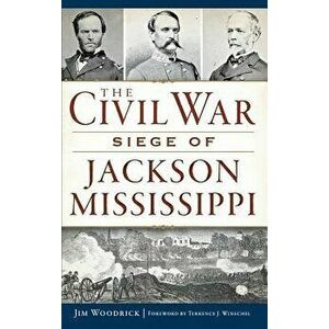 The Civil War Siege of Jackson, Mississippi, Hardcover - Jim Woodrick imagine