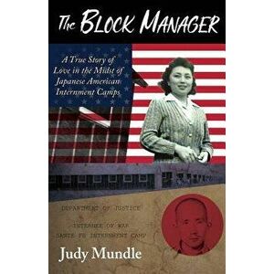The Block Manager: A True Story of Love in the Midst of Japanese American Internment Camps, Paperback - Judy Mundle imagine