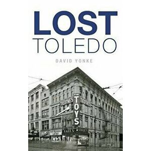 Lost Toledo, Hardcover - David Yonke imagine