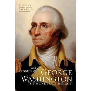 George Washington: The Wonder of the Age, Paperback - John Rhodehamel imagine