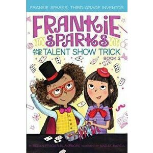Frankie Sparks and the Talent Show Trick, Hardcover - Megan Frazer Blakemore imagine