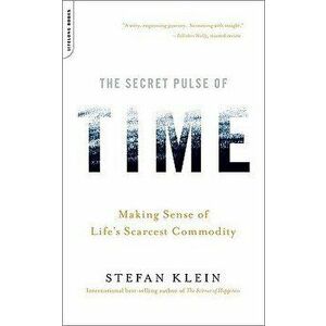 The Secret Pulse of Time: Making Sense of Life's Scarcest Commodity - Stefan Klein imagine