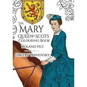 The Mary, Queen of Scots Colouring Book, Paperback - Roland Hui imagine