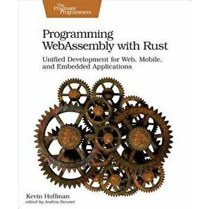 Programming Webassembly with Rust: Unified Development for Web, Mobile, and Embedded Applications, Paperback - Kevin Hoffman imagine