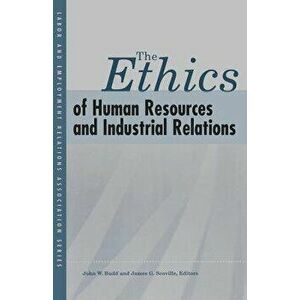 The Ethics of Human Resources and Industrial Relations, Paperback - John W. Budd imagine