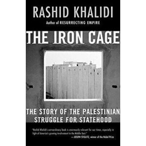 The Iron Cage: The Story of the Palestinian Struggle for Statehood, Paperback - Rashid Khalidi imagine