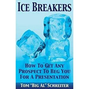 Ice Breakers: How to Get Any Prospect to Beg You for a Presentation, Paperback - Tom Big Al Schreiter imagine