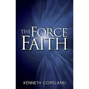Force of Faith, Paperback - Kenneth Copeland imagine