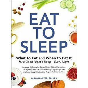 Eat to Sleep: What to Eat and When to Eat It for a Good Night's Sleep--Every Night, Paperback - Karman Meyer imagine