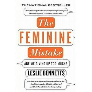 The Feminine Mistake: Are We Giving Up Too Much?, Paperback - Leslie Bennetts imagine