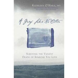A Grief Like No Other: Surviving the Violent Death of Someone You Love, Paperback - Kathleen O'Hara imagine