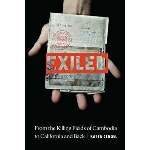 Exiled: From the Killing Fields of Cambodia to California and Back, Hardcover - Katya Cengel imagine