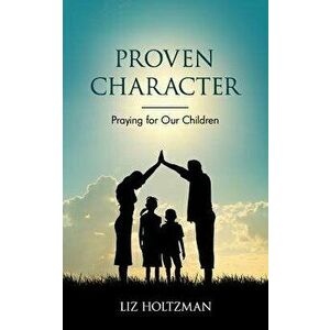 Proven Character: Praying for Our Children, Paperback - Liz Holtzman imagine