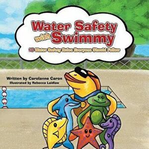Water Safety with Swimmy: 10 Water Safety Rules Everyone Should Follow, Paperback - Carolanne Caron imagine