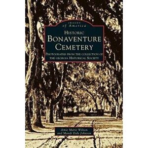 Historic Bonaventure Cemetery: Photographs from the Collection of the Georgia Historical Society, Hardcover - Historical Society Georgia imagine
