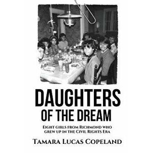 Daughters of the Dream: Eight Girls from Richmond Who Grew Up in the Civil Rights Era, Paperback - Tamara Lucas Copeland imagine