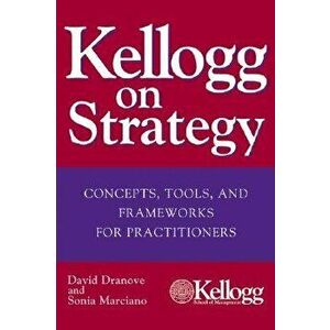 Kellogg on Strategy: Concepts, Tools, and Frameworks for Practitioners, Hardcover - David Dranove imagine