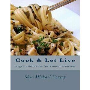 Cook and Let Live: More Vegan Cuisine for the Ethical Gourmet, Paperback - Skye Michael Conroy imagine
