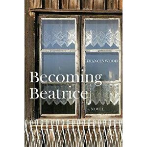 Becoming Beatrice, Paperback - Frances L. Wood imagine
