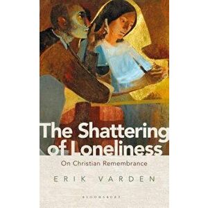 The Shattering of Loneliness: On Christian Remembrance, Paperback - Erik Varden imagine