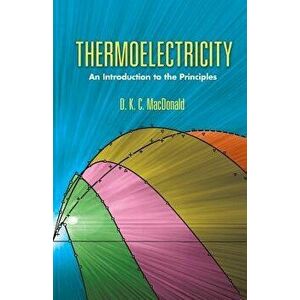Thermoelectricity: An Introduction to the Principles, Paperback - D. K. C. MacDonald imagine
