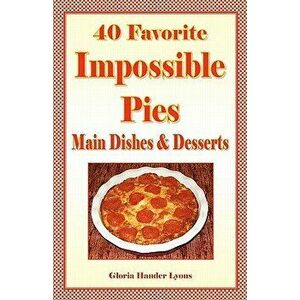 40 Favorite Impossible Pies: Main Dishes & Desserts - Gloria Hander Lyons imagine