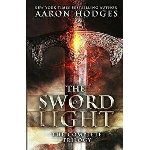 The Sword of Light: The Complete Trilogy, Paperback - Aaron Hodges imagine
