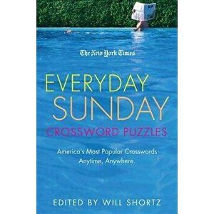 The New York Times Everyday Sunday Crossword Puzzles: America's Most Popular Crosswords Anytime, Anywhere, Paperback - Will Shortz imagine