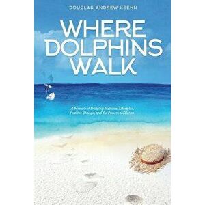 Where Dolphins Walk: A Memoir of Bridging National Lifestyles, Positive Change and Powers of Silence, Paperback - Douglas Keehn imagine