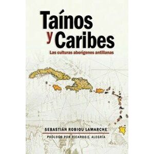 Tainos Y Caribes: Las Culturas Aborigenes Antillanas, Paperback - Sebastian Robiou Lamarche Phd imagine