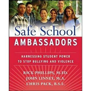 Safe School Ambassadors: Harnessing Student Power to Stop Bullying and Violence, Paperback - Rick Phillips imagine