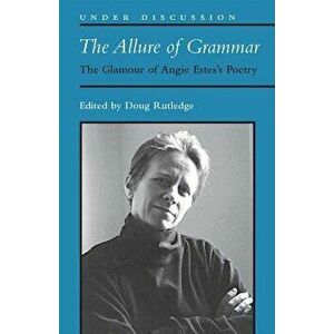 The Allure of Grammar: The Glamour of Angie Estes's Poetry, Paperback - Douglas R. Rutledge imagine