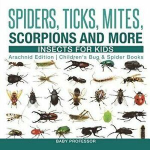 Spiders, Ticks, Mites, Scorpions and More Insects for Kids - Arachnid Edition Children's Bug & Spider Books, Paperback - Baby Professor imagine