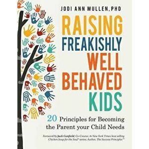 Freakishly Well-Behaved Kids: 20 Principles for Becoming the Parent Your Child Needs, Paperback - Jodi Ann Mullen imagine