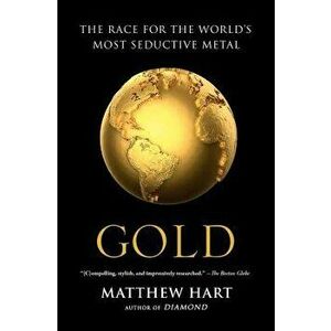 Gold: The Race for the World's Most Seductive Metal, Paperback - Matthew Hart imagine