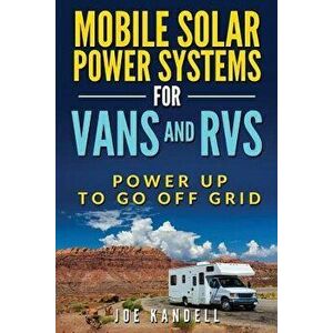 Mobile Solar Power Systems for Vans and RVs: Power Up to Go Off Grid, Paperback - Joe Kandell imagine