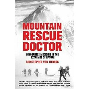Mountain Rescue Doctor: Wilderness Medicine in the Extremes of Nature, Paperback - Christopher Van Tilburg imagine