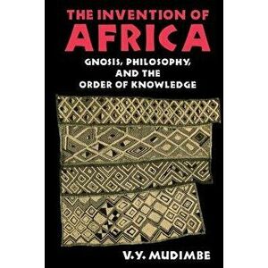 Invention of Africa: Gnosis, Philosophy, and the Order of Knowledge, Paperback - V. Y. Mudimbe imagine