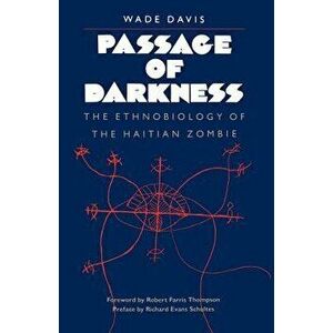 Passage of Darkness: The Ethnobiology of the Haitian Zombie, Paperback - Wade Davis imagine