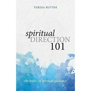 Spiritual Direction 101: The Basics of Spiritual Guidance, Paperback - Teresa Blythe imagine